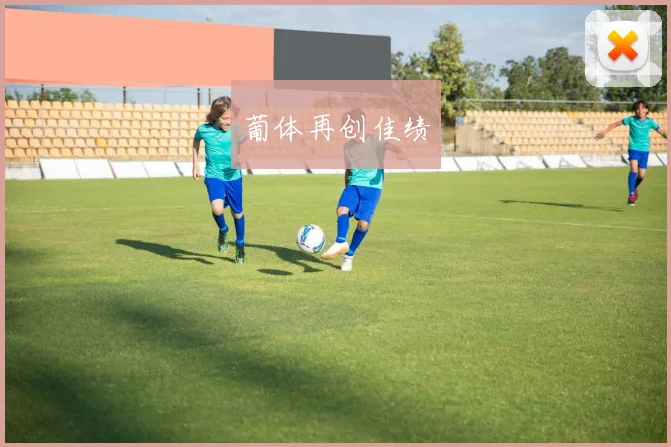 葡体再创佳绩