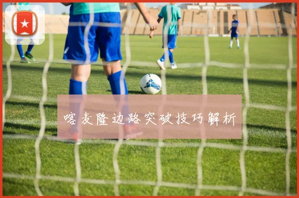 喀麦隆边路突破技巧解析