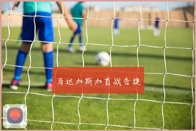 马达加斯加首战告捷