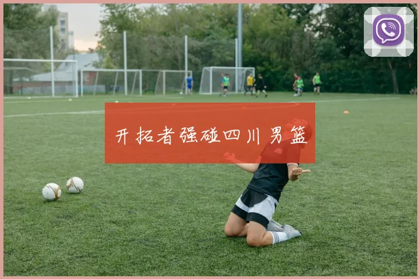 开拓者强碰四川男篮