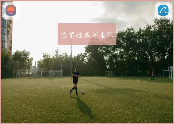巴黎迎战河南队