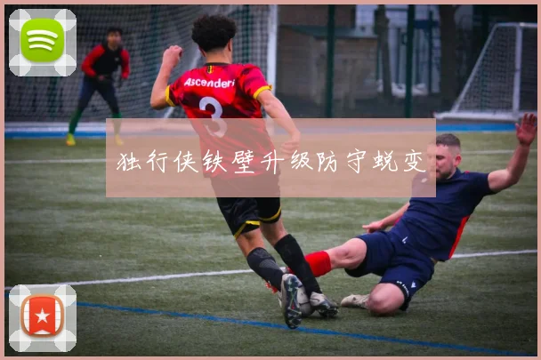 独行侠铁壁升级防守蜕变