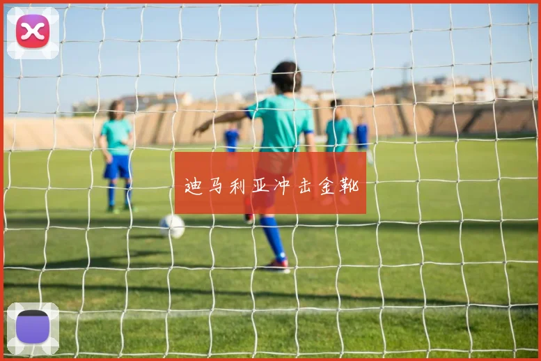 迪马利亚冲击金靴