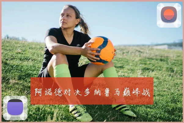 阿诺德对决多纳鲁马巅峰战