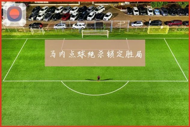马内点球绝杀锁定胜局