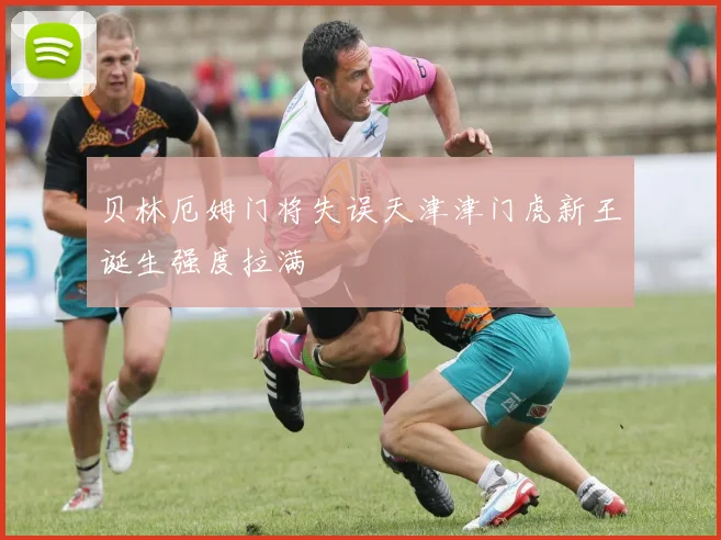 贝林厄姆门将失误天津津门虎新王诞生强度拉满