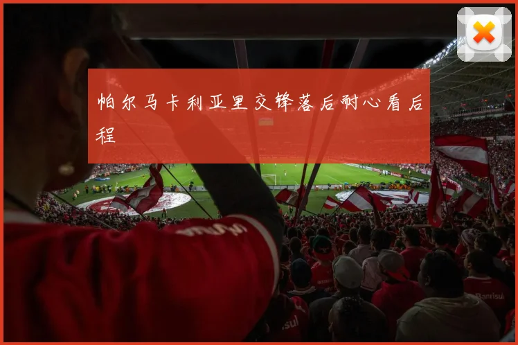 帕尔马卡利亚里交锋落后耐心看后程