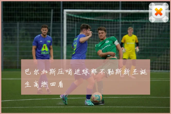 巴尔加斯压哨进球那不勒斯新王诞生高燃回看