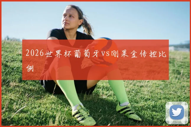 2026世界杯葡萄牙vs刚果金传控比例